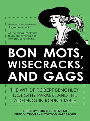 cover image of Bon Mots, Wisecracks, and Gags: the Wit of Robert Benchley, Dorothy Parker, and the Algonquin Round Table